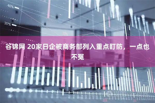 谷锦网 20家日企被商务部列入重点盯防，一点也不冤